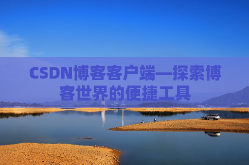 CSDN博客客户端—探索博客世界的便捷工具