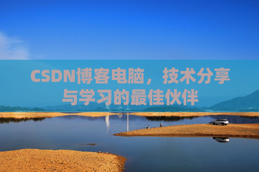 CSDN博客电脑，技术分享与学习的最佳伙伴